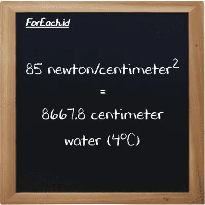 How to convert newton/centimeter<sup>2</sup> to centimeter water (4<sup>o</sup>C): 85 newton/centimeter<sup>2</sup> (N/cm<sup>2</sup>) is equivalent to 85 times 101.97 centimeter water (4<sup>o</sup>C) (cmH2O)